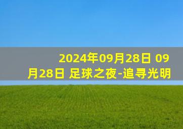 2024年09月28日 09月28日 足球之夜-追寻光明